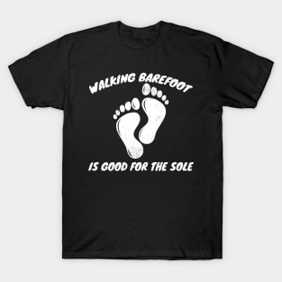 Walking Barefoot is Good For The Sole Gardening T-Shirt